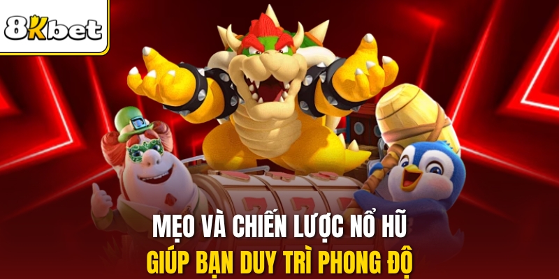 Mẹo và chiến lược nổ hũ giúp bạn duy trì phong độ 