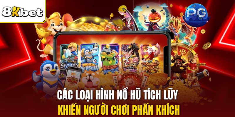 Các loại hình nổ hũ tích lũy khiến người chơi phấn khích