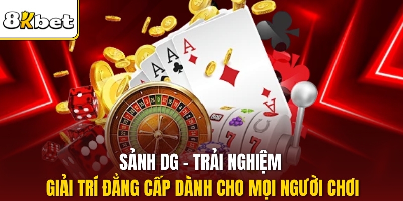 Sảnh DG – Trải Nghiệm Giải Trí Đẳng Cấp Dành Cho Mọi Người Chơi