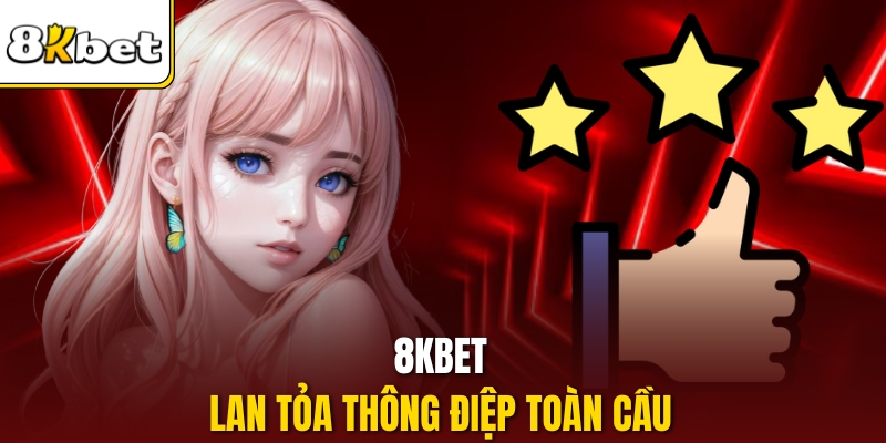8KBET lan tỏa thông điệp toàn cầu