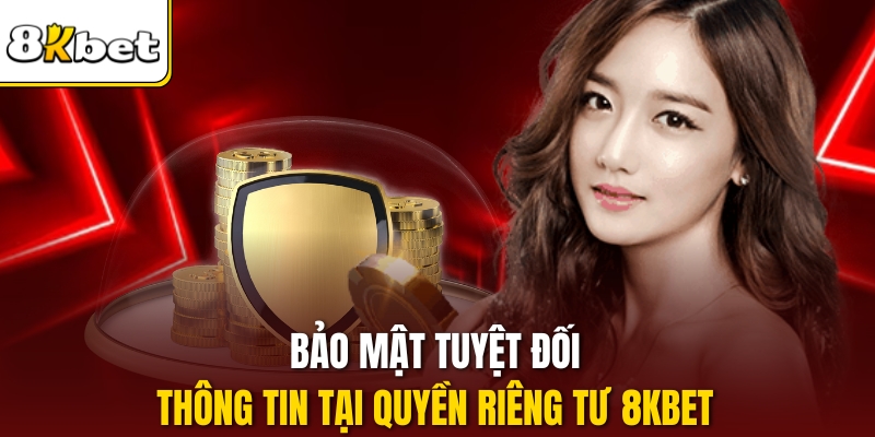 Bảo mật tuyệt đối thông tin tại Quyền riêng tư 8KBET