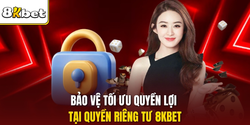 Bảo vệ tối ưu quyền lợi tại Quyền riêng tư 8KBET
