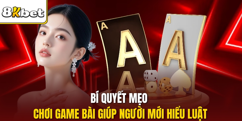 Bí quyết mẹo chơi game bài giúp người mới hiểu luật.