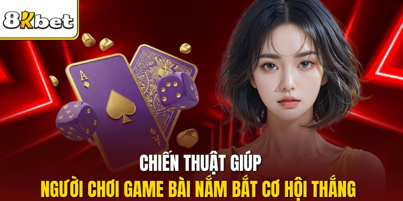 Chiến thuật giúp người chơi game bài nắm bắt cơ hội thắng 