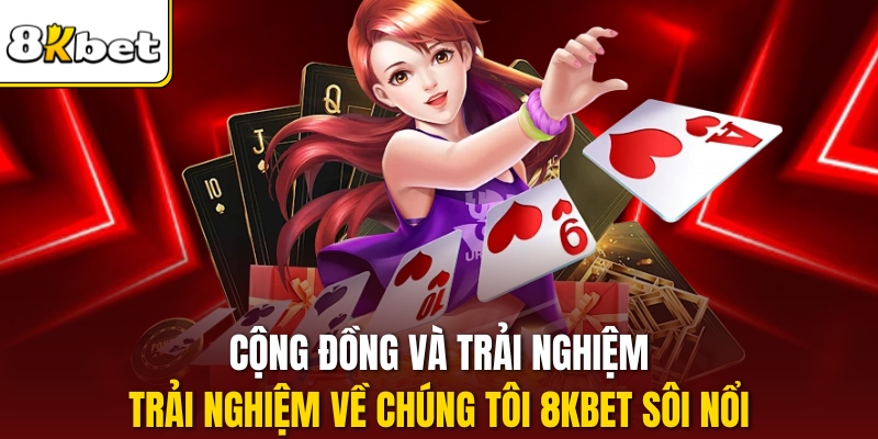 Cộng đồng và trải nghiệm Về chúng tôi 8KBET sôi nổi