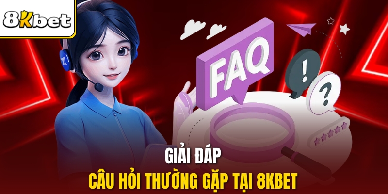 Giải đáp câu hỏi thường gặp tại 8KBET