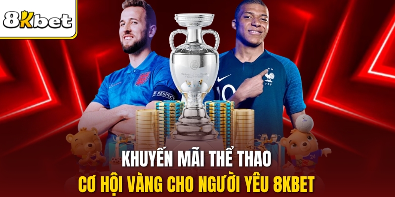 Khuyến Mãi Thể Thao – Cơ Hội Vàng Cho Người Yêu 8KBET