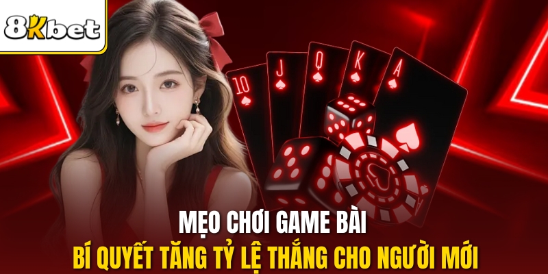 Mẹo Chơi Game Bài – Bí Quyết Tăng Tỷ Lệ Thắng Cho Người Mới