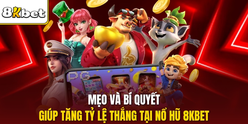 Mẹo và bí quyết giúp tăng tỷ lệ thắng tại Nổ hũ 8kbet