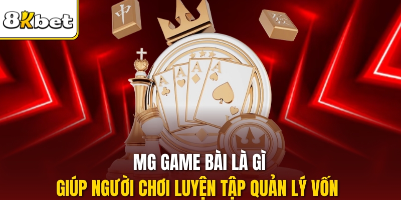 MG game bài là gì giúp người chơi luyện tập quản lý vốn 