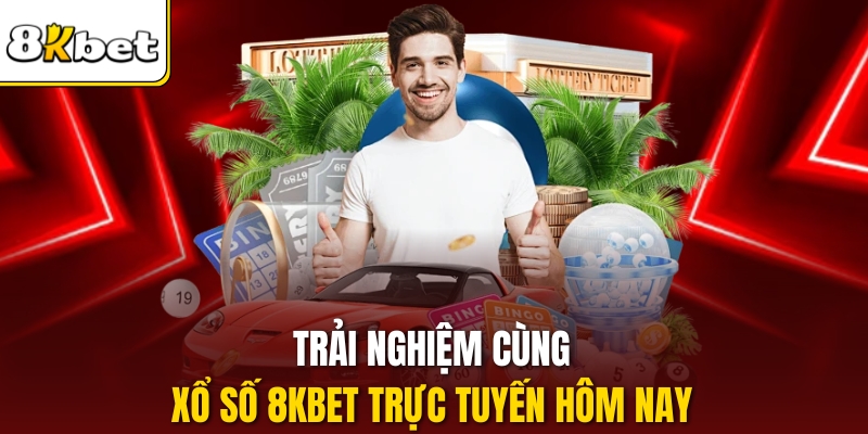 Trải nghiệm cùng Xổ số 8kbet trực tuyến hôm nay