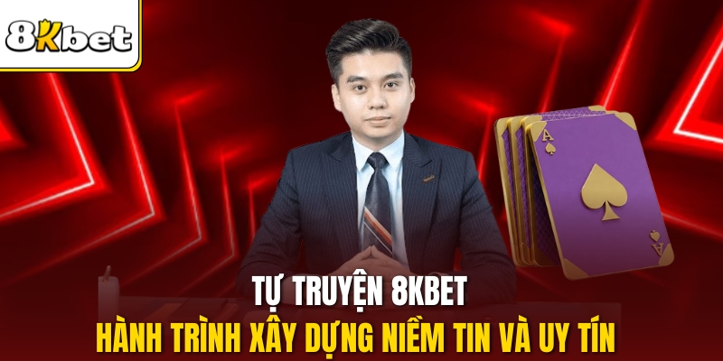 Tự Truyện 8KBET – Hành Trình Xây Dựng Niềm Tin Và Uy Tín 